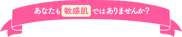 あなたも敏感肌ではありませんか？
