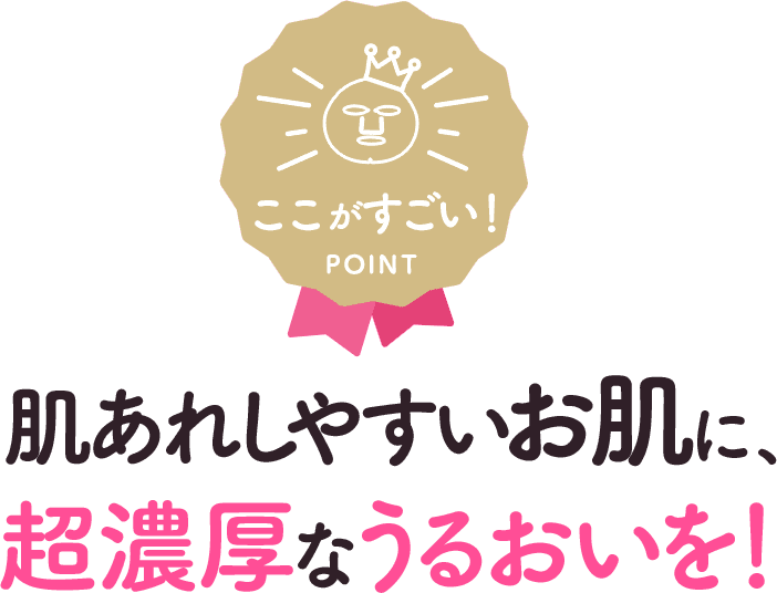 肌あれしやすいお肌に、超濃厚なうるおいを！