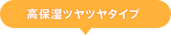 高保湿ツヤツヤタイプ