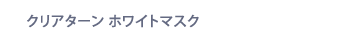 クリアターン ホワイトマスク