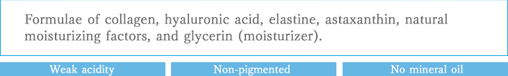 Formulae of collagen, hyaluronic acid, elastine, astaxanthin, natural moisturizing factors, and glycerin (moisturizer). Weak acidity, Non-pigmented, No mineral oil