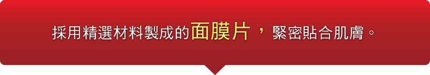 採用精選材料製成的面膜片，緊密貼合肌膚。