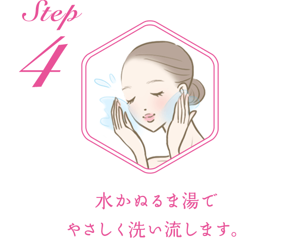 STEP4：水かぬるま湯でやさしく洗い流します。